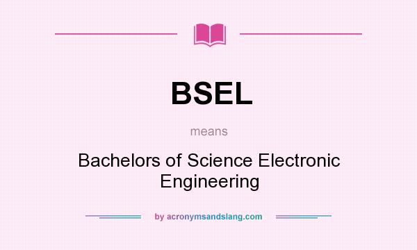 What does BSEL mean? It stands for Bachelors of Science Electronic Engineering