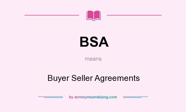 What does BSA mean? It stands for Buyer Seller Agreements