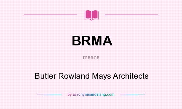 What does BRMA mean? It stands for Butler Rowland Mays Architects
