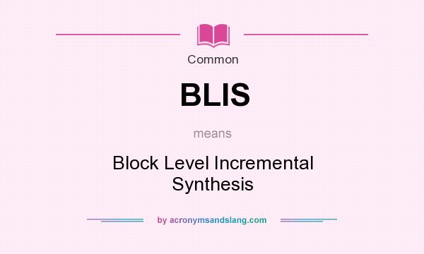 What does BLIS mean? It stands for Block Level Incremental Synthesis