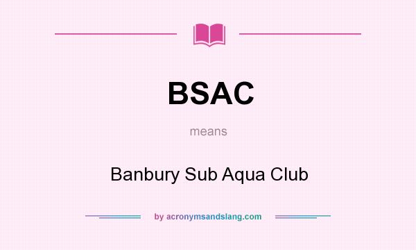What does BSAC mean? It stands for Banbury Sub Aqua Club
