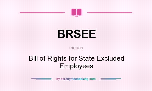 What does BRSEE mean? It stands for Bill of Rights for State Excluded Employees