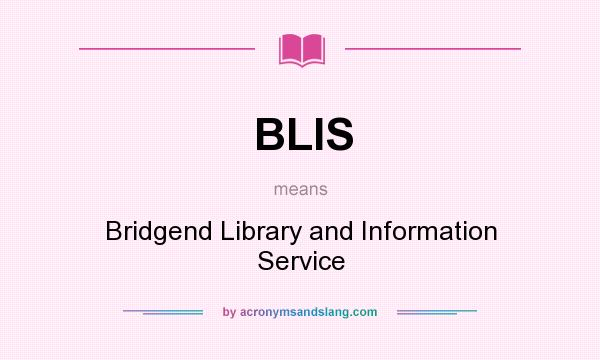 What does BLIS mean? It stands for Bridgend Library and Information Service