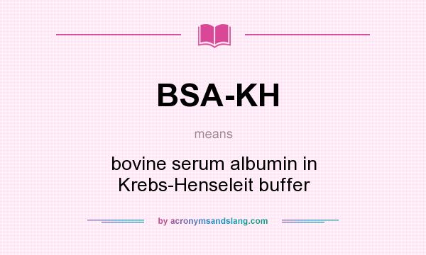 What does BSA-KH mean? It stands for bovine serum albumin in Krebs-Henseleit buffer