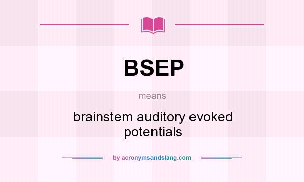What does BSEP mean? It stands for brainstem auditory evoked potentials