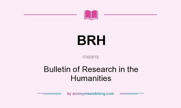 What does BRH mean? It stands for Bulletin of Research in the Humanities