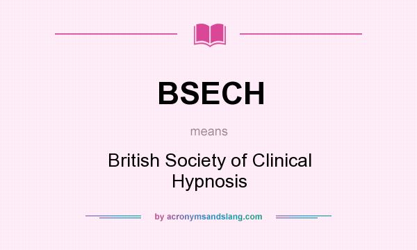 What does BSECH mean? It stands for British Society of Clinical Hypnosis