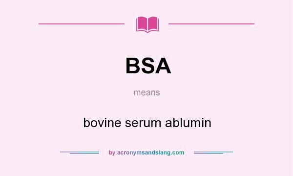 What does BSA mean? It stands for bovine serum ablumin