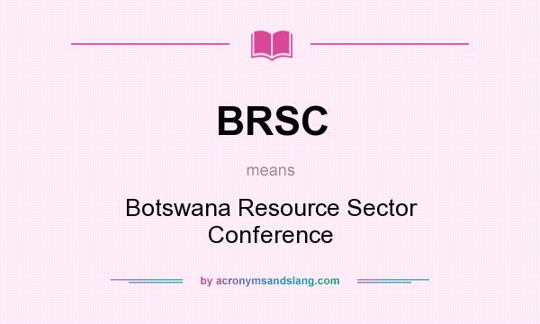 What does BRSC mean? It stands for Botswana Resource Sector Conference