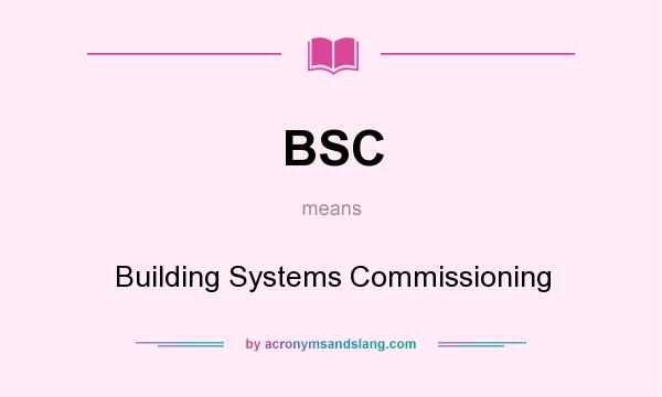 What does BSC mean? It stands for Building Systems Commissioning