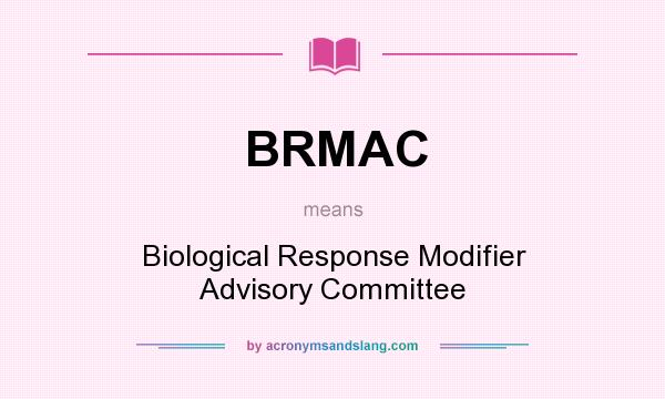 What does BRMAC mean? It stands for Biological Response Modifier Advisory Committee