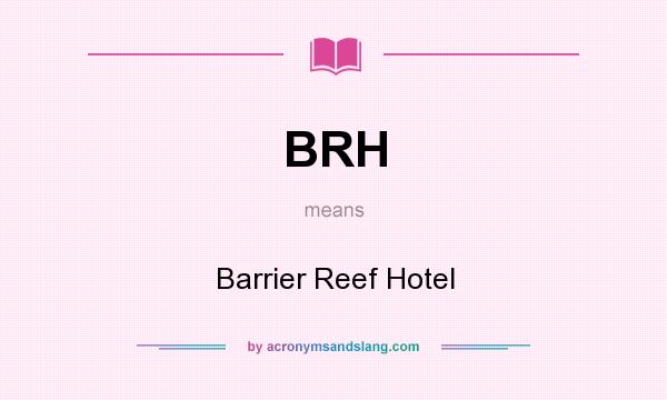 What does BRH mean? It stands for Barrier Reef Hotel