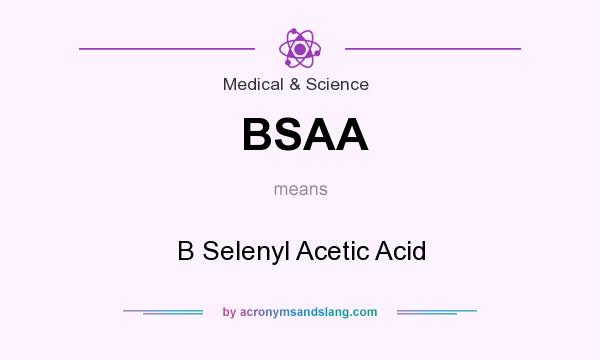 What does BSAA mean? It stands for B Selenyl Acetic Acid