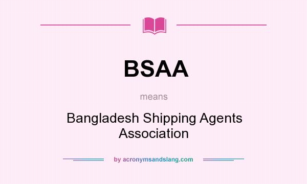 What does BSAA mean? It stands for Bangladesh Shipping Agents Association
