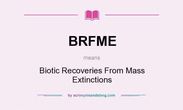 What does BRFME mean? It stands for Biotic Recoveries From Mass Extinctions