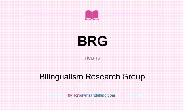 What does BRG mean? It stands for Bilingualism Research Group