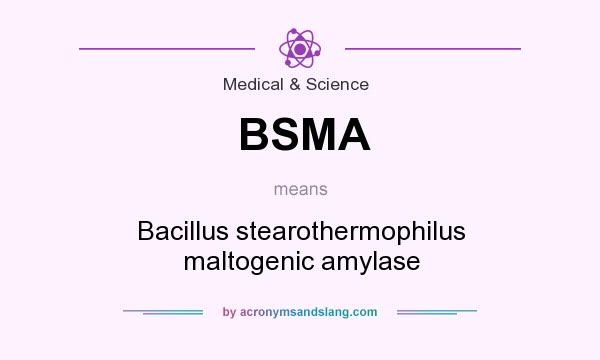 What does BSMA mean? It stands for Bacillus stearothermophilus maltogenic amylase