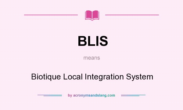 What does BLIS mean? It stands for Biotique Local Integration System