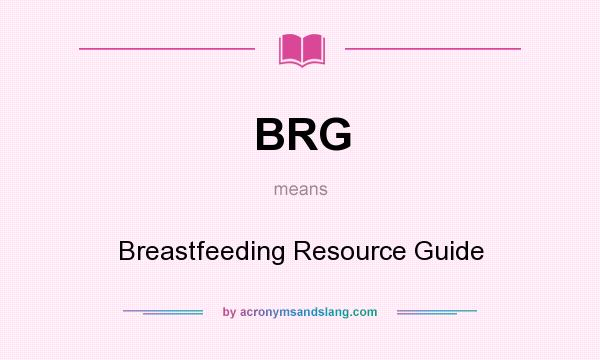 What does BRG mean? It stands for Breastfeeding Resource Guide