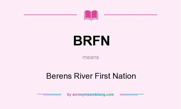 What does BRFN mean? It stands for Berens River First Nation