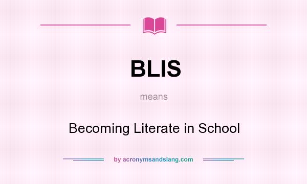 What does BLIS mean? It stands for Becoming Literate in School