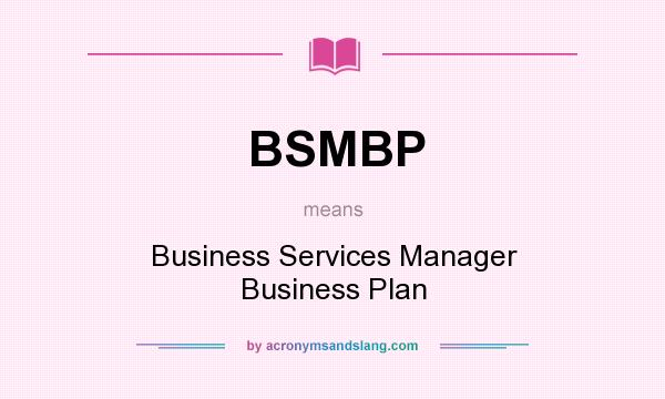 What does BSMBP mean? It stands for Business Services Manager Business Plan