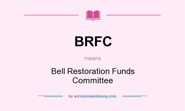 What does BRFC mean? It stands for Bell Restoration Funds Committee