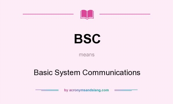 What does BSC mean? It stands for Basic System Communications