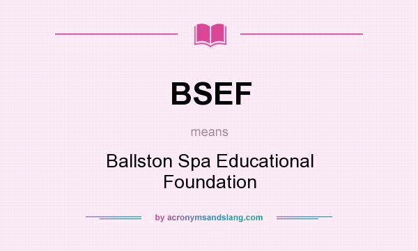 What does BSEF mean? It stands for Ballston Spa Educational Foundation