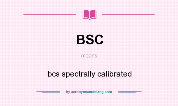 What does BSC mean? It stands for bcs spectrally calibrated