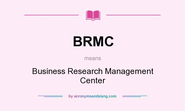 What does BRMC mean? It stands for Business Research Management Center