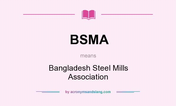 What does BSMA mean? It stands for Bangladesh Steel Mills Association