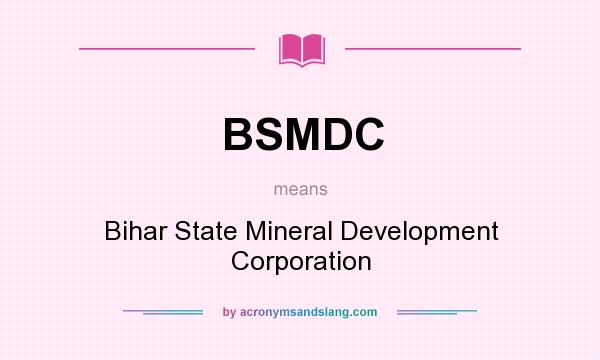 What does BSMDC mean? It stands for Bihar State Mineral Development Corporation