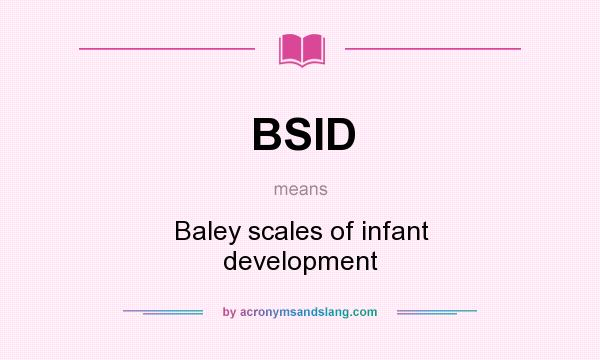 What does BSID mean? It stands for Baley scales of infant development