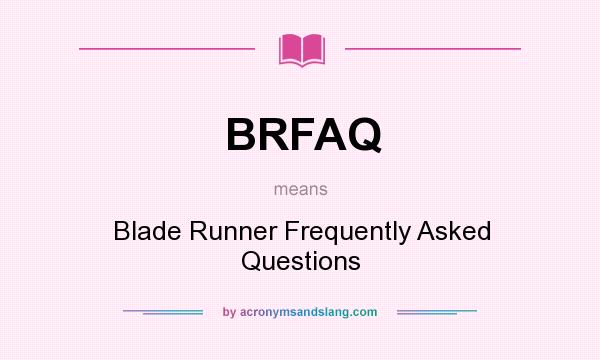 What does BRFAQ mean? It stands for Blade Runner Frequently Asked Questions