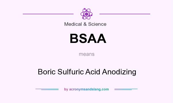 What does BSAA mean? It stands for Boric Sulfuric Acid Anodizing