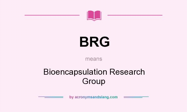 What does BRG mean? It stands for Bioencapsulation Research Group