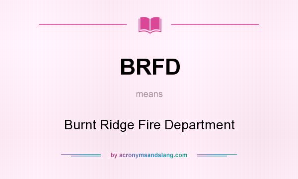 What does BRFD mean? It stands for Burnt Ridge Fire Department