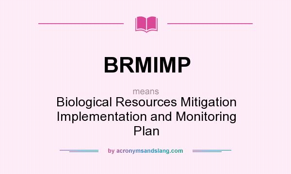 What does BRMIMP mean? It stands for Biological Resources Mitigation Implementation and Monitoring Plan