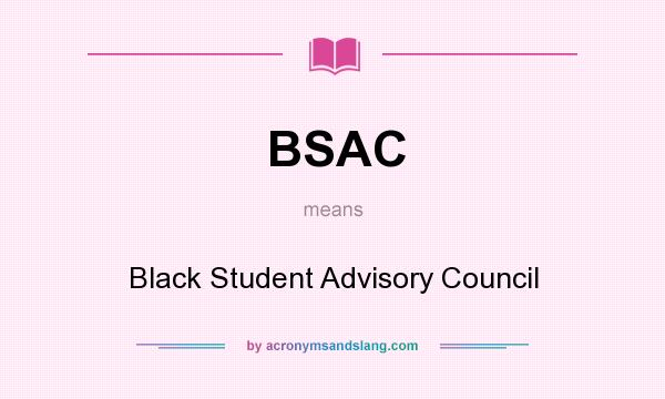 What does BSAC mean? It stands for Black Student Advisory Council