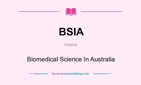 What does BSIA mean? It stands for Biomedical Science In Australia