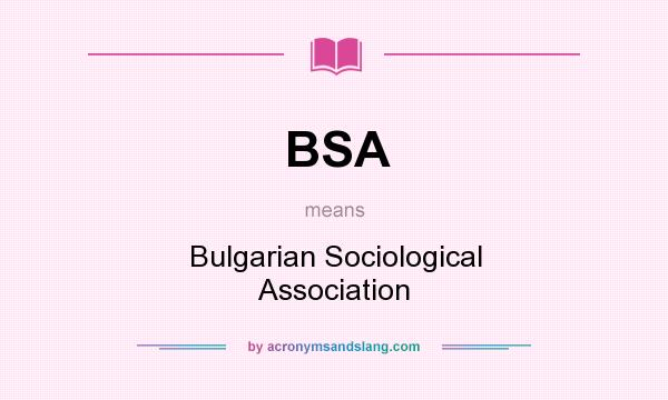 What does BSA mean? It stands for Bulgarian Sociological Association