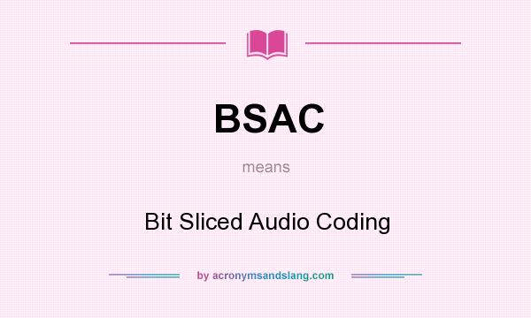 What does BSAC mean? It stands for Bit Sliced Audio Coding