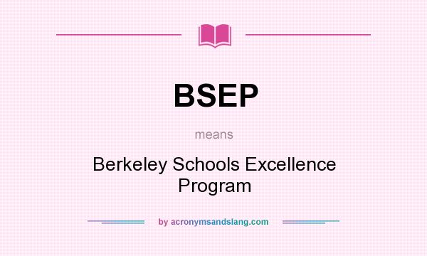 What does BSEP mean? It stands for Berkeley Schools Excellence Program