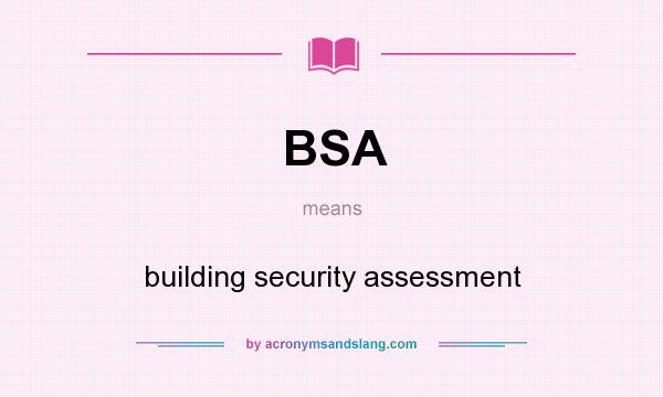 What does BSA mean? It stands for building security assessment