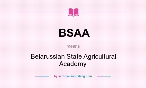What does BSAA mean? It stands for Belarussian State Agricultural Academy