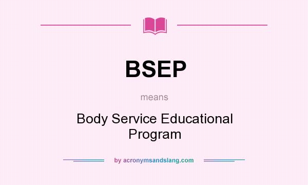 What does BSEP mean? It stands for Body Service Educational Program