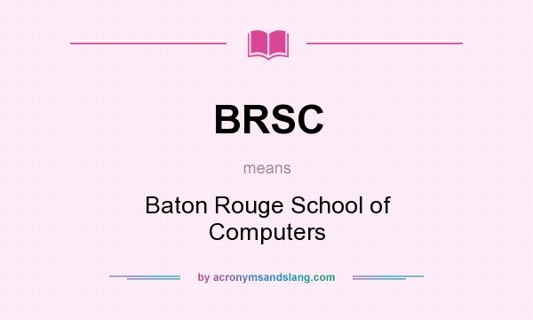What does BRSC mean? It stands for Baton Rouge School of Computers