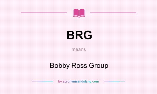 What does BRG mean? It stands for Bobby Ross Group