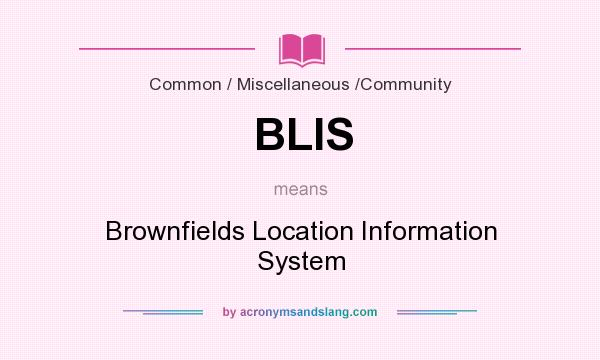 What does BLIS mean? It stands for Brownfields Location Information System